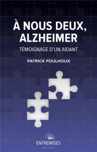 A nous deux, Alzheimer. Témoignage d'un aidant - Foulhoux Patrick