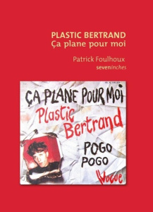 Plastic Bertrand. Ça plane pour moi - Foulhoux Patrick