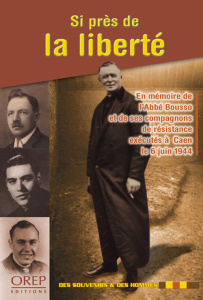 SI PRES DE LA LIBERTE. EN MEMOIRE DE L'ABBE BOUSSO ET DE SESCOMPAGNONS DE RESISTANCE EXECUTES A CAEN - FOURNIER GERARD