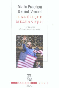 L'Amérique messianique. Les guerres des néo-conservateurs - Frachon Alain ; Vernet Daniel
