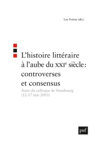 L'histoire littéraire à l'aube du XXIe siècle : controverses et consensus. Actes du colloque de Stra - Fraisse Luc