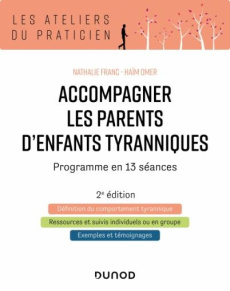 Accompagner les parents d'enfants tyranniques. Programme en 13 séances, 2e édition - Franc Nathalie ; Omer Haïm ; Purper-Ouakil Diane