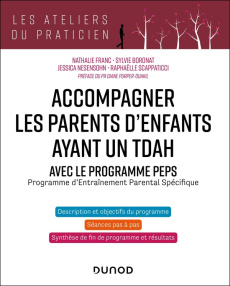 Accompagner les parents d'enfants ayant un TDAH. Avec le programme PEPS (Programme d'Entraînement Pa - Franc Nathalie ; Scappaticci Raphaëlle ; Boronat S