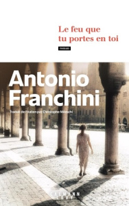 Le feu que tu portes en toi - Franchini Antonio ; Mileschi Christophe