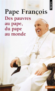 Des pauvres au pape, du pape au monde. Dialogue - FRANCOIS PAPE