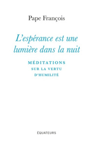 L'espérance est une lumière dans la nuit. Méditations sur la vertu d'humilité - FRANCOIS PAPE
