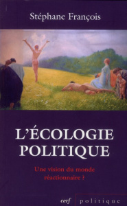 L'écologie politique. Une vision du monde réactionnaire ? Réflexions sur le positionnement idéologiq - François Stéphane ; Launay Stephen