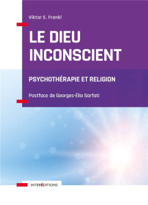 Le Dieu inconscient. Psychothérapie et religion - Frankl Viktor E. ; Sarfati Georges-Elia ; Ferracci