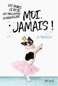 Les robes, le rose, les paillettes, le maquillage... moi, jamais ! - Franklin Jo ; Grossetête Charlotte