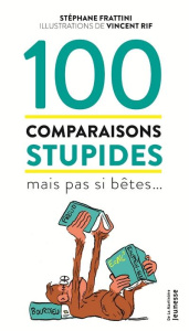100 comparaisons stupides mais pas si bêtes... - Frattini Stéphane ; Rif Vincent