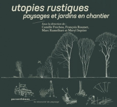 Utopies rustiques. Paysages et jardins en chantier - Frechou Camille ; Roumet François ; Rumelhart Marc