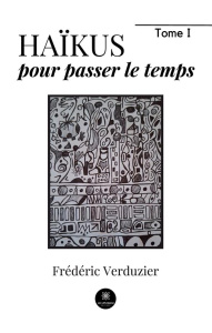 Haïkus pour passer le temps. Tome I - Verduzier Frederic