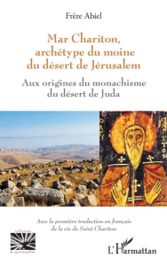 Mar Chariton, archétype du moine du désert de Jérusalem. Aux origines du monachisme du désert de Jud - Frère Abiel