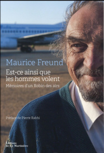 Est-ce ainsi que les hommes volent. Mémoires d'un Robin des airs - Freund Maurice ; Rabhi Pierre