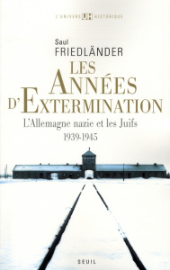 Les années d'extermination. L'Allemagne nazie et les Juifs : 1939-1945 - Friedländer Saul ; Dauzat Pierre-Emmanuel
