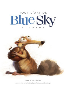 Tout l'art de Blue Sky Studios - Friedman Jake S ; Ludwig Carl ; Troubetzkoy Eugene