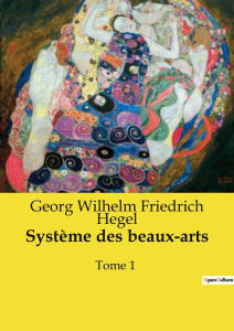 Système des beaux-arts. Une exploration philosophique des arts par Hegel - Friedrich Hegel georg wilhelm