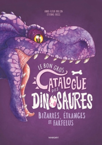 Le bon gros catalogue des dinosaures bizarres, étranges et farfelus - Friess Etienne ; Drillon Anne-Fleur