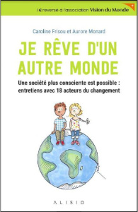 Je rêve d'un autre monde. Une société plus consciente est possible : entretiens avec 18 acteurs du c - Frisou Caroline ; Monard Aurore ; Koch Jack ; Dela