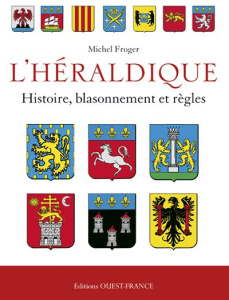 L'Héraldique française. Histoire, blassonnement et règles - Froger Michel