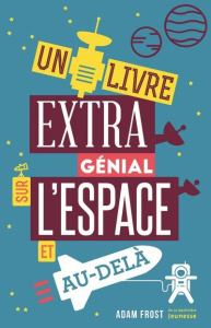 Un livre extra génial sur l'espace et au-delà - Frost Adam ; Marson Eric