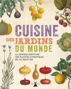Cuisine des jardins du monde. La grande aventure des plantes comestibles en 101 recettes - Fry Carolyn ; Puechberty Laura ; Lisak Frédéric
