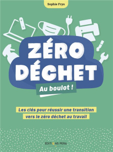 Zéro déchet au boulot ! Les clés pour réussir une transition vers le zéro déchet au travail - Frys Sophie ; Ribeiro da Silva Noémi