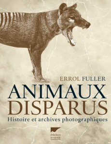 Animaux disparus. Histoire et archives photographiques - Fuller Errol ; Saint Girons Anne