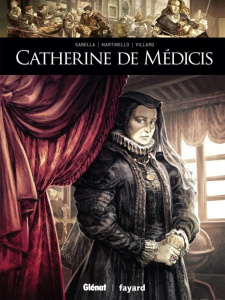 Ils ont fait l'Histoire : Catherine de Médicis - Gabella Mathieu ; Martinello Paolo ; Villard Renau