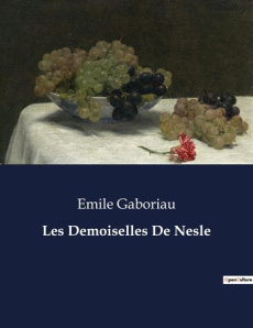 Les Demoiselles De Nesle. Les mystères de Paris dévoilés: une enquête au coeur des secrets - Gaboriau Emile