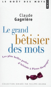 Le grand bêtisier des mots. Les plus belles perles d'Aristote à Pierre Desproges - Gagnière Claude