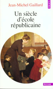 Un siècle d'école républicaine - Gaillard Jean-Michel