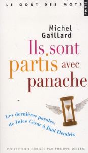Ils sont partis avec panache. Les dernières paroles, de Jules César à Jimi Hendrix - Gaillard Michel
