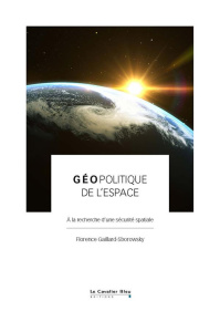 Géopolitique de l'espace. A la recherche d'une sécurité spatiale - Gaillard-Sborowsky Florence