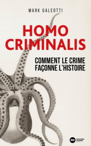 Homo Criminalis : Comment le crime façonne l'Histoire - Galeotti Mark
