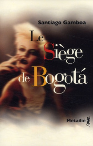 Le siège de Bogota. Suivi de Histoire tragique de l'homme qui tombait amoureux dans les aéroports - Gamboa Santiago ; Bleton Claude
