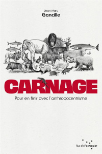 Carnage. Pour en finir avec l'anthropocentrisme - Gancille Jean-Marc ; Watson Paul