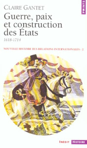 Nouvelle histoire des relations internationales. Volume 2, Guerre, paix et construction des Etats (1 - Gantet Claire