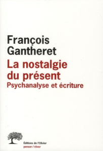 La nostalgie du présent. Psychanalyse et écriture - Gantheret François