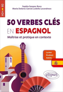 50 verbes clés en espagnol. Maîtrise et pratique en contexte A2 -B2 - Senpau Roca Sophie ; Garcia Ludena Lecendreux Mari