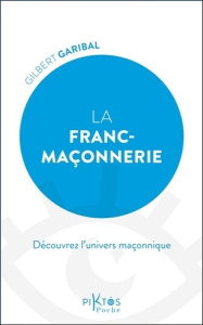 La Franc-maçonnerie. Découvrez l'univers maçonnique - Garibal Gilbert