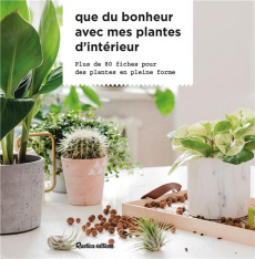 Que du bonheur avec mes plantes d'intérieur. Plus de 80 fiches pour des plantes en pleine forme - Garnaud Valérie ; Bertram François