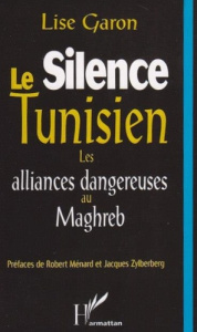 LE SILENCE TUNISIEN - LES ALLIANCES DANGEREUSES AU MAGHREB - GARON LISE