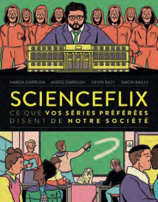 ScienceFlix. Ce que tes séries préférées disent de notre société - Garrush Aness ; Garrush Hamza ; Razy Kevin ; Baill