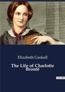 THE LIFE OF CHARLOTTE BRONTE - GASKELL ELIZABETH