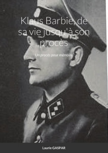 Klaus Barbie, de sa vie jusqu'à son procès. Un procès pour mémoire - Gaspar Laurie