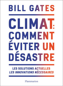 Climat : comment éviter un désastre. Les solutions actuelles. Les innovations nécessaires - Gates Bill ; Clarinard Raymond