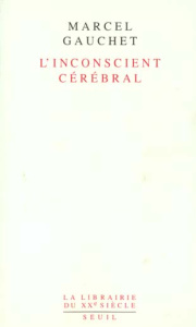 L'inconscient cérébral - Gauchet Marcel