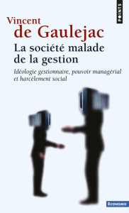 La societé malade de la gestion. Idéologie gestionnaire, pouvoir managérial et harcèlement social - Gaulejac Vincent de