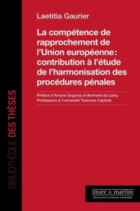 La compétence de rapprochement de l'Union européenne : contribution à l'étude de l'harmonisation des - Gaurier Laetitia ; Gogorza Amane ; Lamy Bertrand d
